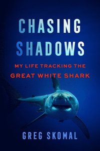 bokomslag Chasing Shadows: My Life Tracking the Great White Shark