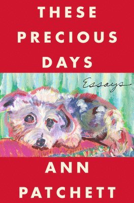 Ann Patchett - These Precious Days, Inbunden