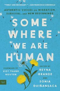 bokomslag Somewhere We Are Human: Authentic Voices on Migration, Survival, and New Beginnings