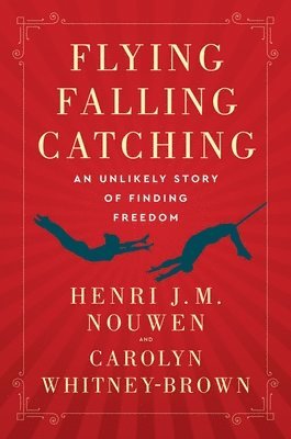 bokomslag Flying, Falling, Catching: An Unlikely Story of Finding Freedom