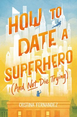 Cristina Fernandez - How to Date a Superhero (and Not Die Trying), Inbunden