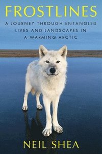 bokomslag Frostlines: A Journey Through Entangled Lives and Landscapes in a Warming Arctic