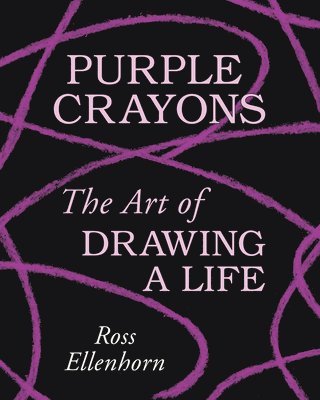 Ross Ellenhorn - Purple Crayons: The Art of Drawing a Life, Inbunden