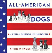 bokomslag All-American Dogs: A History of Presidential Pets from Every Era