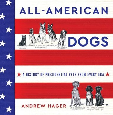 bokomslag All-American Dogs: A History of Presidential Pets from Every Era