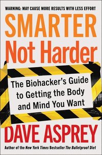 bokomslag Smarter Not Harder: The Biohacker's Guide to Getting the Body and Mind You Want