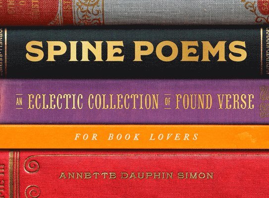 Annette Dauphin Simon - Spine Poems: An Eclectic Collection of Found Verse for Book Lovers, Inbunden