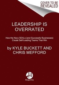 bokomslag Leadership Is Overrated: How the Navy Seals (and Successful Businesses) Create Self-Leading Teams That Win