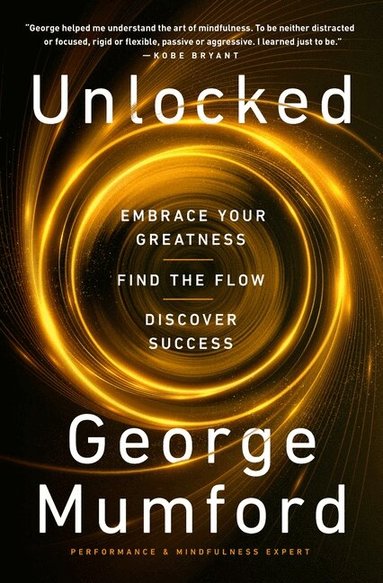 George Mumford - Unlocked: Embrace Your Greatness, Find the Flow, Discover Success, Inbunden