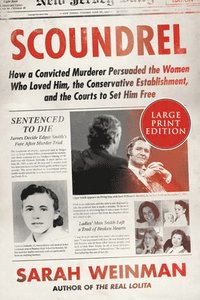 bokomslag Scoundrel: How a Convicted Murderer Persuaded the Women Who Loved Him, the Conservative Establishment, and the Courts to Set Him