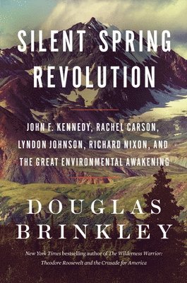 Silent Spring Revolution: John F. Kennedy, Rachel Carson, Lyndon Johnson, Richard Nixon, and the Great Environmental Awakening 1