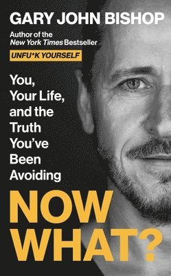 Now What?: You, Your Life, and the Truth You've Been Avoiding