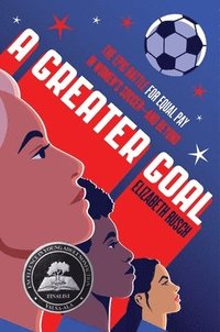 bokomslag A Greater Goal: The Epic Battle for Equal Pay in Women's Soccer-And Beyond