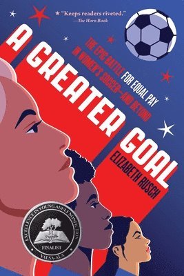 A Greater Goal: The Epic Battle for Equal Pay in Women's Soccer-And Beyond