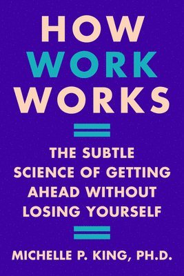 Michelle P. King, Michelle P King - How Work Works, Inbunden