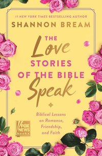 bokomslag The Love Stories of the Bible Speak: Biblical Lessons on Romance, Friendship, and Faith
