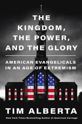 Tim Alberta - The Kingdom, The Power, and the Glory, Inbunden