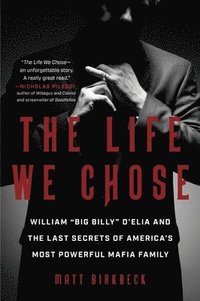 bokomslag The Life We Chose: William 'Big Billy' d'Elia and the Last Secrets of America's Most Powerful Mafia Family