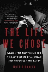 bokomslag The Life We Chose: William "Big Billy" d'Elia and the Last Secrets of America's Most Powerful Mafia Family
