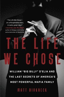 bokomslag The Life We Chose: William "Big Billy" d'Elia and the Last Secrets of America's Most Powerful Mafia Family