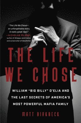 The Life We Chose: William 'Big Billy' d'Elia and the Last Secrets of America's Most Powerful Mafia Family 1