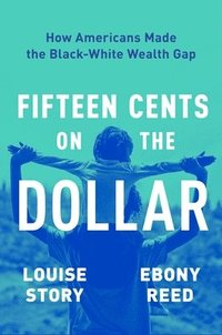 bokomslag Fifteen Cents on the Dollar: How Americans Made the Black-White Wealth Gap