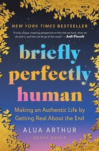 bokomslag Briefly Perfectly Human: Making an Authentic Life by Getting Real about the End /]Calua Arthur