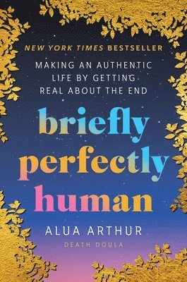 Alua Arthur - Briefly Perfectly Human: Making an Authentic Life by Getting Real about the End /]Calua Arthur, Häftad