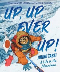 bokomslag Up, Up, Ever Up! Junko Tabei: A Life in the Mountains