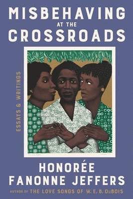 Honoree Fanonne Jeffers - Misbehaving at the Crossroads: Essays & Writings, Häftad