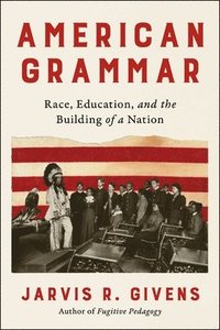 bokomslag American Grammar: Race, Education, and the Building of a Nation