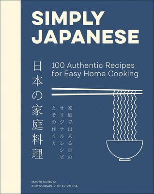 Maori Murota - Simply Japanese: 100 Authentic Recipes for Easy Home Cooking, Inbunden