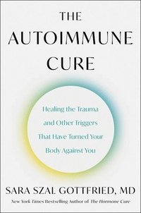 bokomslag The Autoimmune Cure: Healing the Trauma and Other Triggers That Have Turned Your Body Against You