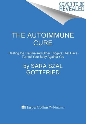 bokomslag The Autoimmune Cure: Healing the Trauma and Other Triggers That Have Turned Your Body Against You