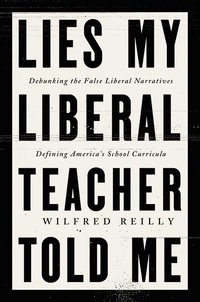 bokomslag Lies My Liberal Teacher Told Me: Debunking the False Narratives Defining America's School Curricula
