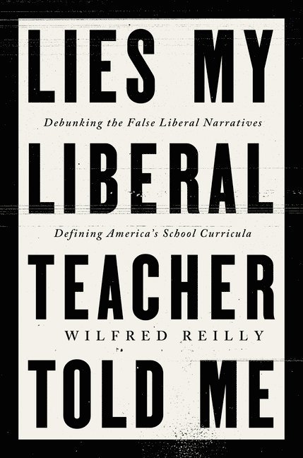 Lies My Liberal Teacher Told Me: Debunking the False Narratives Defining America's School Curricula 1