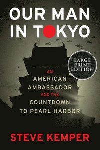 bokomslag Our Man in Tokyo: An American Ambassador and the Countdown to Pearl Harbor