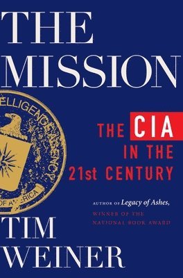 Tim Weiner - The Mission: The CIA in the 21st Century, Inbunden