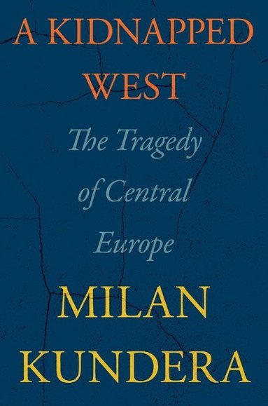Milan Kundera - A Kidnapped West, Inbunden