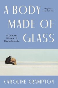 bokomslag A Body Made of Glass: A History of Hypochondria