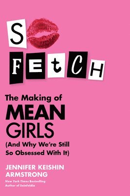 Jennifer Keishin Armstrong - So Fetch: The Making of Mean Girls (and Why We're Still So Obsessed with It), Inbunden