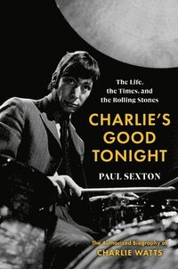 bokomslag Charlie's Good Tonight: The Life, the Times, and the Rolling Stones: The Authorized Biography of Charlie Watts