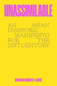 bokomslag Unassimilable: An Asian Diasporic Manifesto for the Twenty-First Century