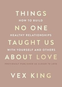 bokomslag Things No One Taught Us about Love: How to Build Healthy Relationships with Yourself and Others