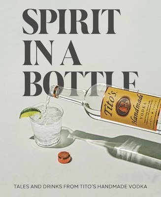 Tito's Handmade Vodka - Spirit in a Bottle, Inbunden