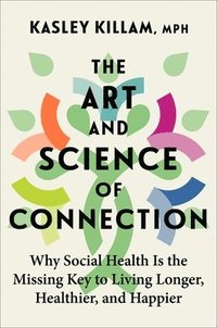bokomslag The Art and Science of Connection: Why Social Health Is the Missing Key to Living Longer, Healthier, and Happier