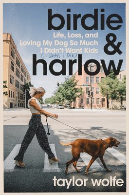 bokomslag Birdie & Harlow: Life, Loss, and Loving My Dog So Much I Didn't Want Kids (...Until I Did)