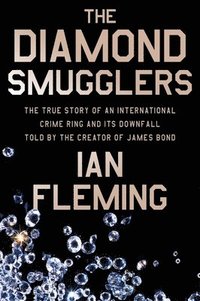 bokomslag The Diamond Smugglers: The True Story of an International Crime Ring and Its Downfall, Told by the Creator of James Bond
