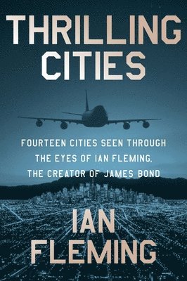 bokomslag Thrilling Cities: Fourteen Cities Seen Through the Eyes of Ian Fleming, the Creator of James Bond