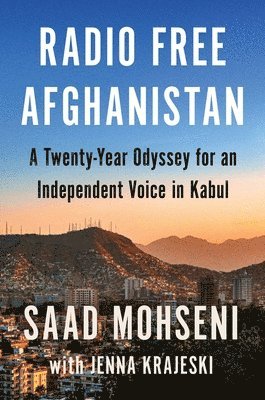 Saad Mohseni, Jenna Krajeski - Radio Free Afghanistan: A Twenty-Year Odyssey for an Independent Voice in Kabul, Inbunden
